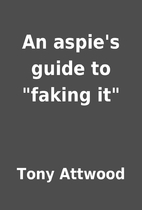An aspie's guide to faking it by Tony…