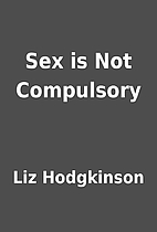 Sex is Not Compulsory by Liz Hodgkinson