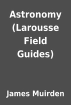 Astronomy (Larousse Field Guides) by James…