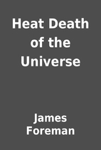 Heat Death of the Universe by James Foreman