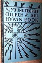 Young People`s Church of the Air Hymn Book,…