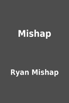 Mishap by Ryan Mishap