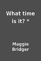 What time is it? * by Maggie Bridger