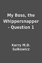 My Boss, the Whippersnapper - Question 1 by…