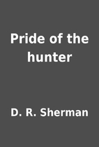 Pride of the hunter by D. R. Sherman
