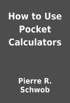 How to Use Pocket Calculators by Pierre R.…