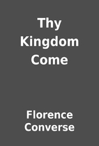 Thy Kingdom Come by Florence Converse