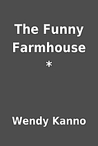 The Funny Farmhouse * by Wendy Kanno
