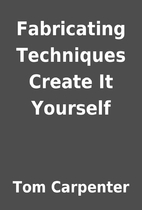 Fabricating Techniques Create It Yourself by…