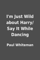 I'm Just Wild about Harry/Say It While…