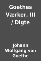 Goethes Værker, III / Digte by Johann…