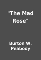 The Mad Rose by Burton W. Peabody