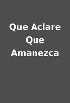 Que Aclare Que Amanezca