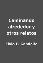 Caminando alrededor y otros relatos by Elvio…
