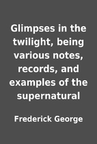 Glimpses in the twilight, being various…