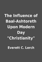 The Influence of Baal-Ashtoreth Upon Modern…