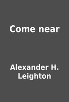 Come near by Alexander H. Leighton