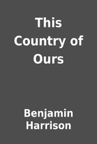 This Country of Ours by Benjamin Harrison