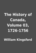 The History of Canada, Volume 03, 1726-1756…