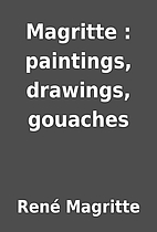 Magritte : paintings, drawings, gouaches by…