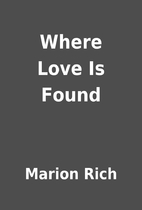 Where Love Is Found by Marion Rich