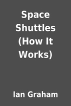 Space Shuttles (How It Works) by Ian Graham