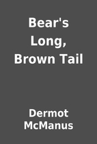 Bear's Long, Brown Tail by Dermot McManus