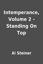 Intemperance, Volume 2 - Standing On Top by…