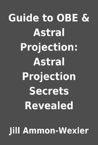 Guide to OBE & Astral Projection: Astral…