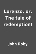 Lorenzo, or, The tale of redemption! by John…