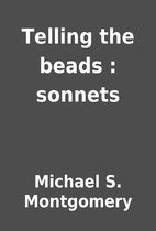 Telling the beads : sonnets by Michael S.…