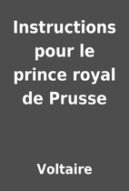 Instructions pour le prince royal de Prusse…
