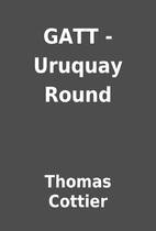 GATT - Uruquay Round by Thomas Cottier