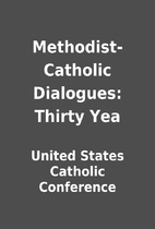 Methodist-Catholic Dialogues: Thirty Yea by…