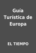 Guía Turística de Europa by EL TIEMPO