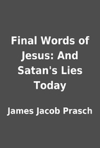 Final Words of Jesus: And Satan's Lies…