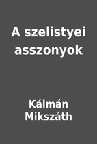 A szelistyei asszonyok by Kálmán Mikszáth