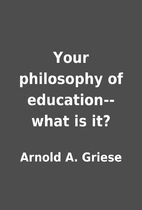 Your philosophy of education--what is it? by…