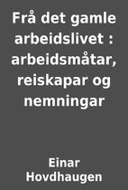 Frå det gamle arbeidslivet : arbeidsmåtar,…