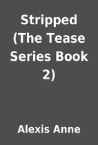Stripped (The Tease Series Book 2) by Alexis…