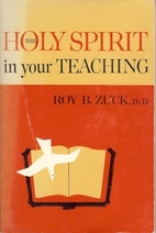 Holy Spirit in Your Teaching by Roy B. Zuck