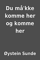 Du må'kke komme her og komme her…
