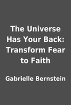 The Universe Has Your Back: Transform Fear…