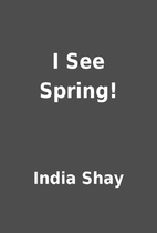 I See Spring! by India Shay