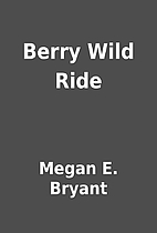 Berry Wild Ride by Megan E. Bryant