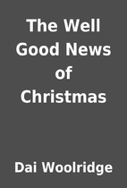 The Well Good News of Christmas by Dai…