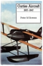 Curtiss Aircraft, 1907-1947 by Peter M.…