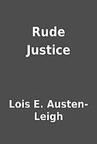 Rude Justice by Lois E. Austen-Leigh