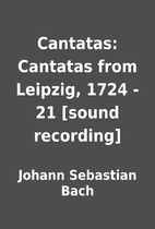 Cantatas: Cantatas from Leipzig, 1724 - 21…