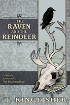 The Raven and the Reindeer by T Kingfisher